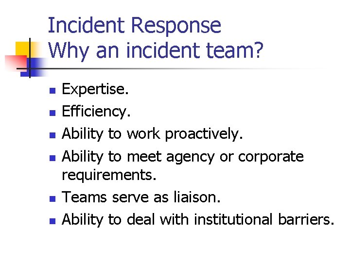 Incident Response Why an incident team? n n n Expertise. Efficiency. Ability to work