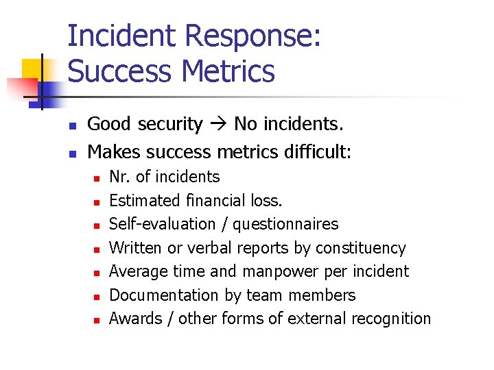 Incident Response: Success Metrics n n Good security No incidents. Makes success metrics difficult: