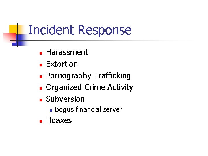 Incident Response n n n Harassment Extortion Pornography Trafficking Organized Crime Activity Subversion n