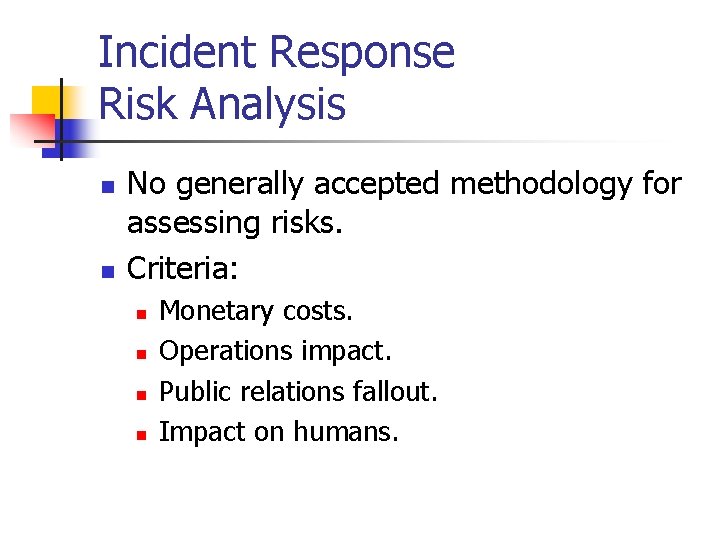 Incident Response Risk Analysis n n No generally accepted methodology for assessing risks. Criteria: