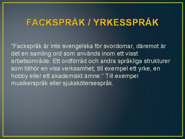 FACKSPRÅK / YRKESSPRÅK ”Fackspråk är inte svengelska för svordomar, däremot är det en samling