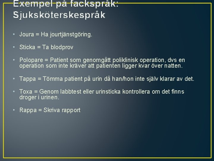 Exempel på fackspråk: Sjuksköterskespråk • Joura = Ha jourtjänstgöring. • Sticka = Ta blodprov