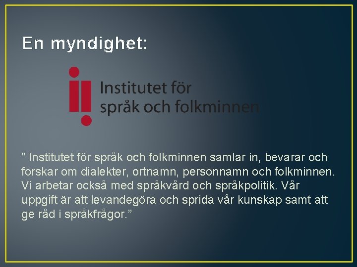 En myndighet: ” Institutet för språk och folkminnen samlar in, bevarar och forskar om