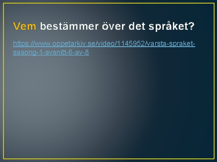 Vem bestämmer över det språket? https: //www. oppetarkiv. se/video/1145952/varsta-spraketsasong-1 -avsnitt-6 -av-8 