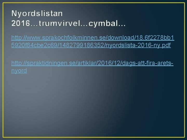 Nyordslistan 2016…trumvirvel…cymbal… http: //www. sprakochfolkminnen. se/download/18. 6 f 2278 bb 1 5920 f 84