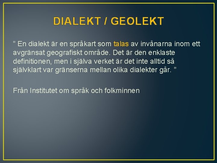 DIALEKT / GEOLEKT ” En dialekt är en språkart som talas av invånarna inom