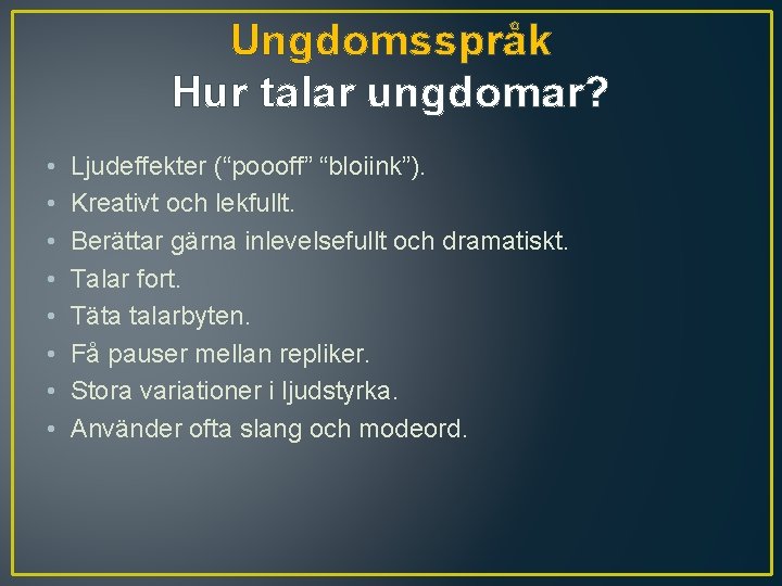 Ungdomsspråk Hur talar ungdomar? • • Ljudeffekter (“poooff” “bloiink”). Kreativt och lekfullt. Berättar gärna