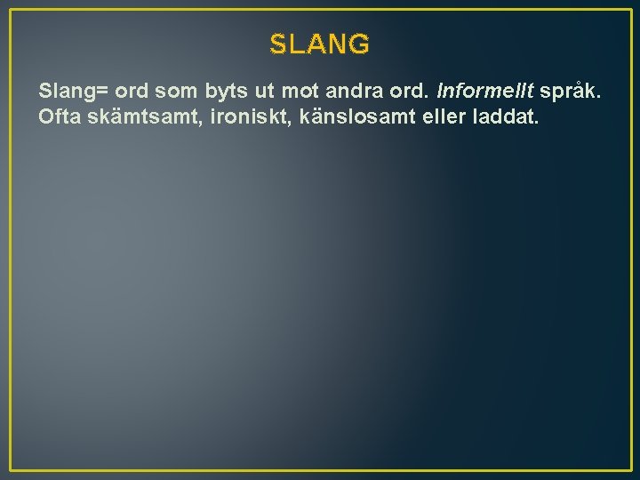 SLANG Slang= ord som byts ut mot andra ord. Informellt språk. Ofta skämtsamt, ironiskt,
