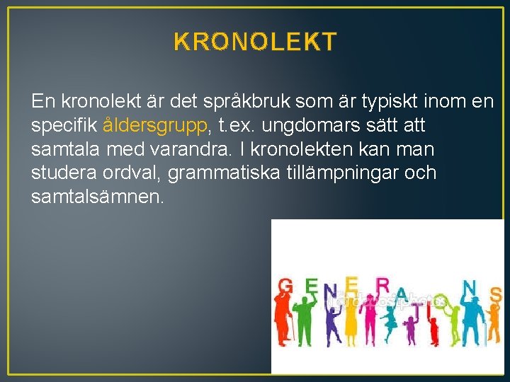 KRONOLEKT En kronolekt är det språkbruk som är typiskt inom en specifik åldersgrupp, t.