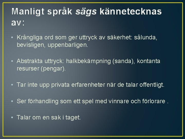 Manligt språk sägs kännetecknas av: • Krångliga ord som ger uttryck av säkerhet: sålunda,