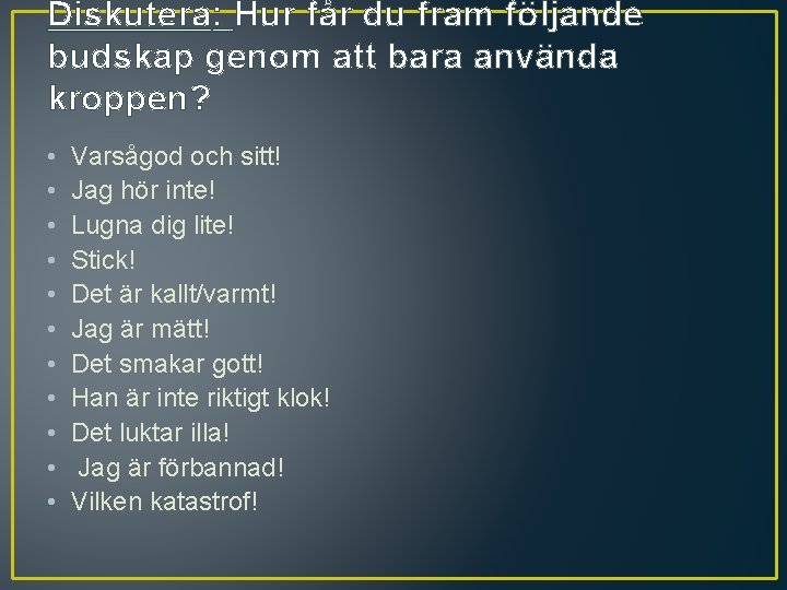 Diskutera: Hur får du fram följande budskap genom att bara använda kroppen? • •