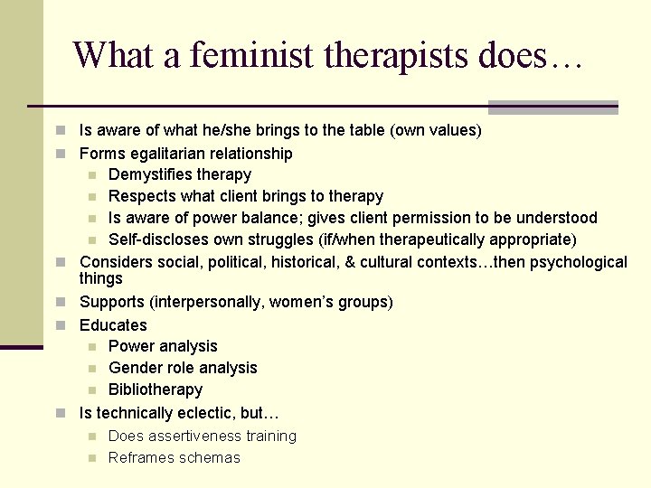 What a feminist therapists does… n Is aware of what he/she brings to the What a feminist therapists does… n Is aware of what he/she brings to the