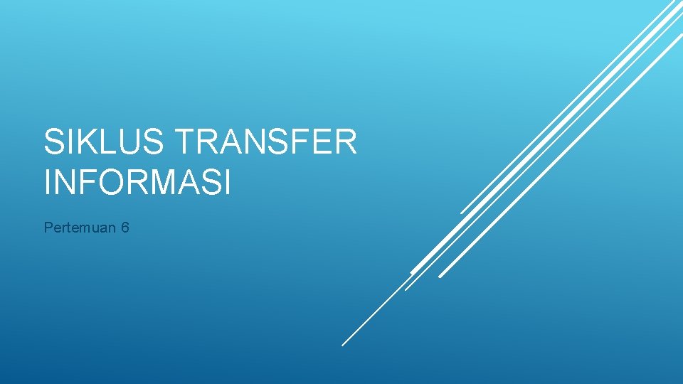 SIKLUS TRANSFER INFORMASI Pertemuan 6 