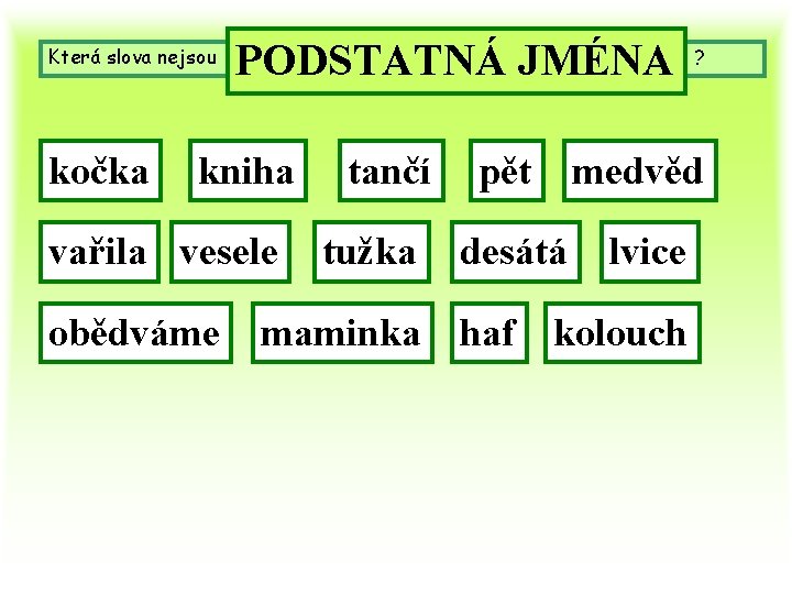 Která slova nejsou kočka PODSTATNÁ JMÉNA kniha vařila vesele obědváme tančí tužka ? pět