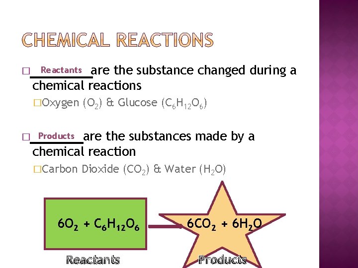 � are the substance changed during a chemical reactions Reactants �Oxygen (O 2) &