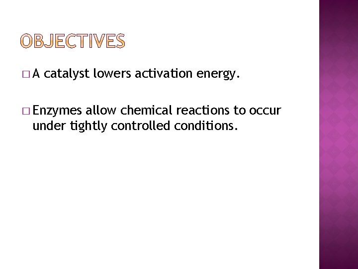 �A catalyst lowers activation energy. � Enzymes allow chemical reactions to occur under tightly