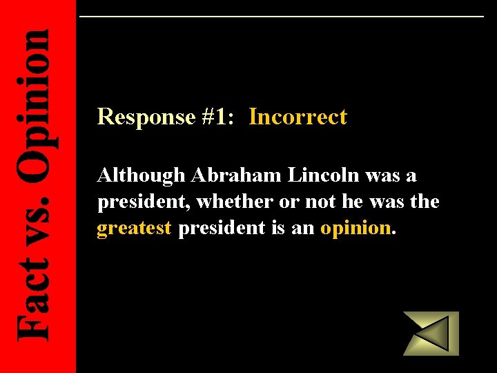 Response #1: Incorrect Although Abraham Lincoln was a president, whether or not he was