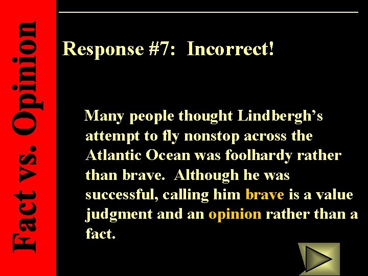 Response #7: Incorrect! Many people thought Lindbergh’s attempt to fly nonstop across the Atlantic