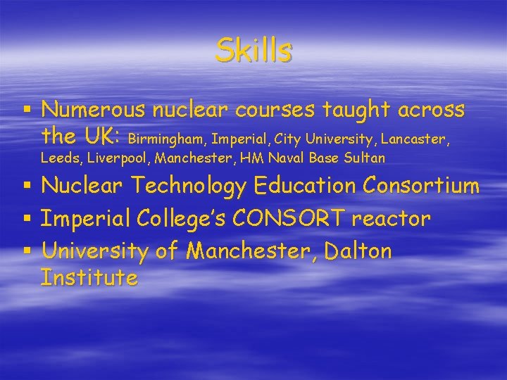 Skills § Numerous nuclear courses taught across the UK: Birmingham, Imperial, City University, Lancaster,