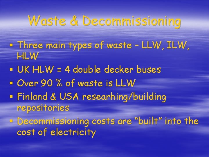 Waste & Decommissioning § Three main types of waste – LLW, ILW, HLW §