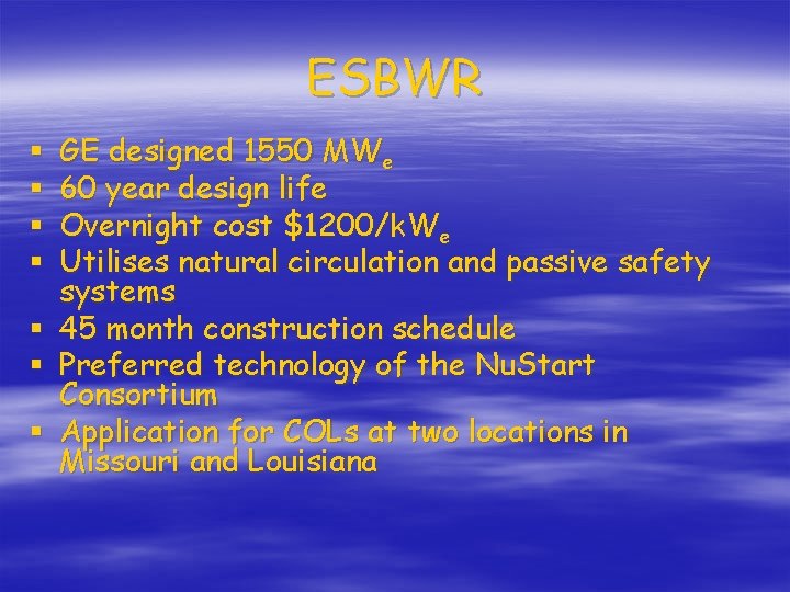 ESBWR GE designed 1550 MWe 60 year design life Overnight cost $1200/k. We Utilises