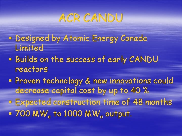 ACR CANDU § Designed by Atomic Energy Canada Limited § Builds on the success