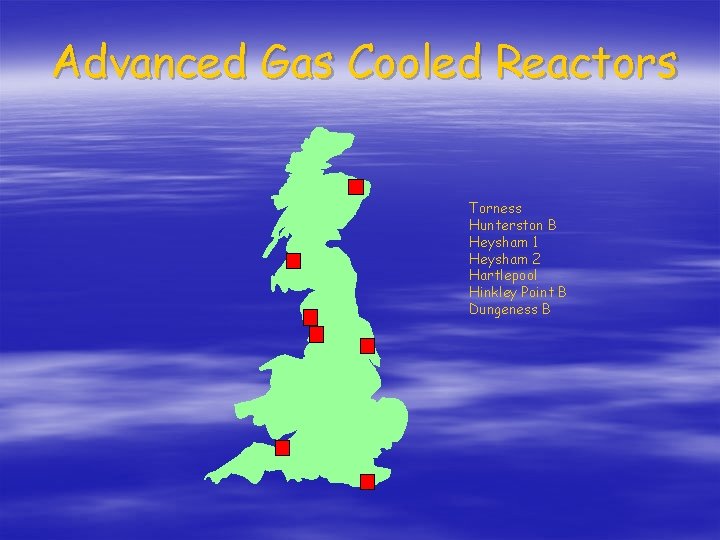 Advanced Gas Cooled Reactors Torness Hunterston B Heysham 1 Heysham 2 Hartlepool Hinkley Point
