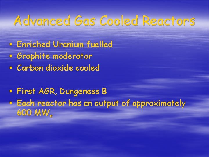 Advanced Gas Cooled Reactors § § § Enriched Uranium fuelled Graphite moderator Carbon dioxide