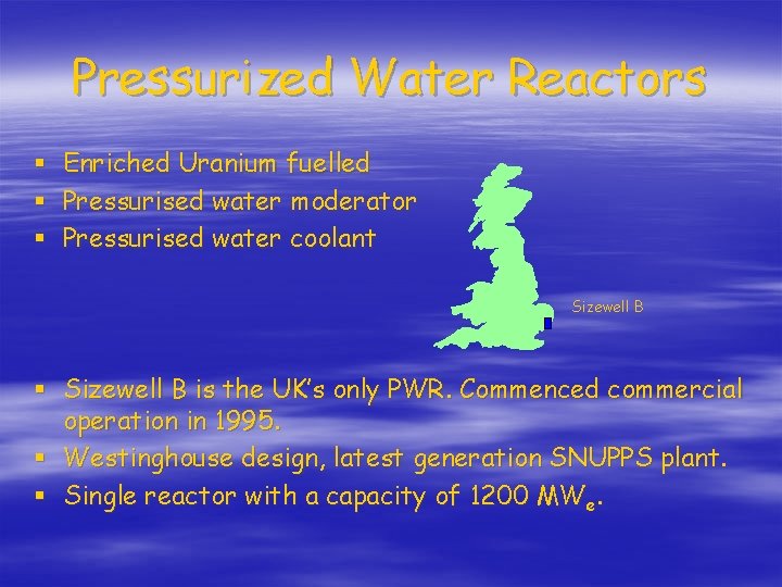 Pressurized Water Reactors § § § Enriched Uranium fuelled Pressurised water moderator Pressurised water