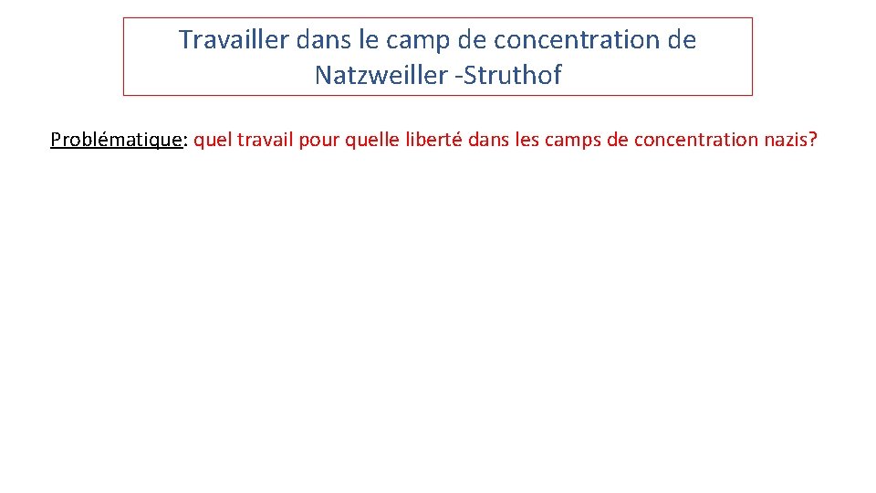 Travailler dans le camp de concentration de Natzweiller -Struthof Problématique: quel travail pour quelle
