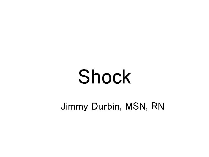 Shock Jimmy Durbin, MSN, RN 