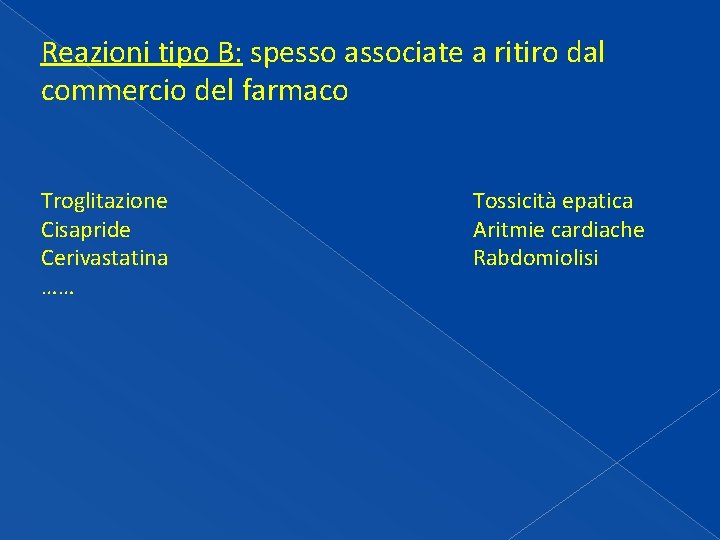 Reazioni tipo B: spesso associate a ritiro dal commercio del farmaco Troglitazione Cisapride Cerivastatina Reazioni tipo B: spesso associate a ritiro dal commercio del farmaco Troglitazione Cisapride Cerivastatina