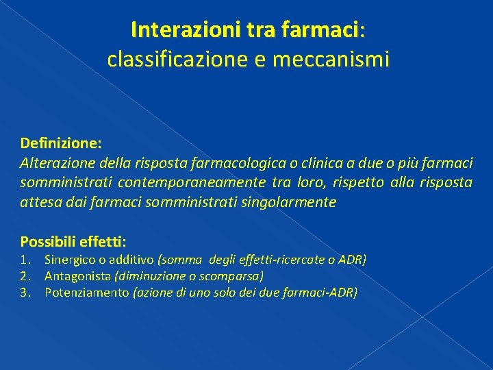 Interazioni tra farmaci: classificazione e meccanismi Definizione: Alterazione della risposta farmacologica o clinica a Interazioni tra farmaci: classificazione e meccanismi Definizione: Alterazione della risposta farmacologica o clinica a