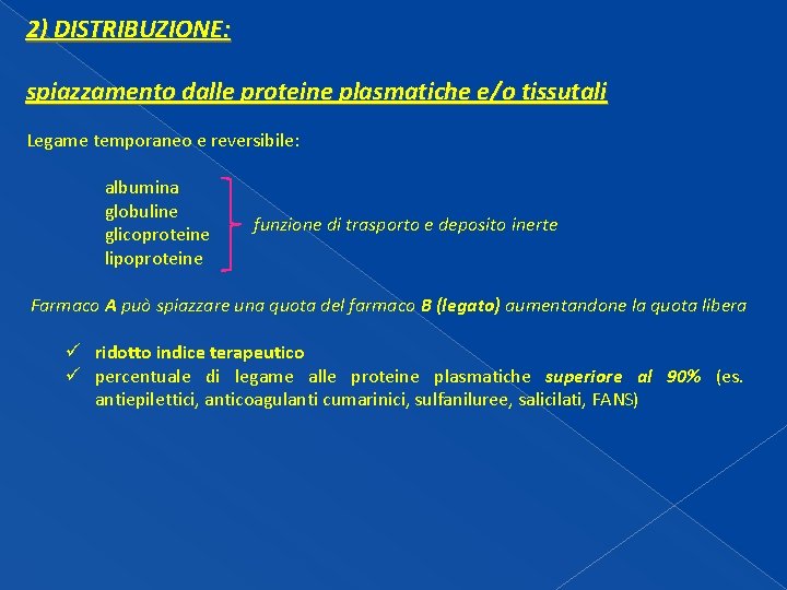 2) DISTRIBUZIONE: spiazzamento dalle proteine plasmatiche e/o tissutali Legame temporaneo e reversibile: albumina globuline 2) DISTRIBUZIONE: spiazzamento dalle proteine plasmatiche e/o tissutali Legame temporaneo e reversibile: albumina globuline