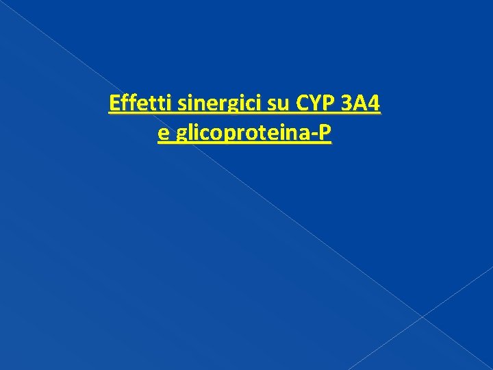 Effetti sinergici su CYP 3 A 4 e glicoproteina-P Effetti sinergici su CYP 3 A 4 e glicoproteina-P