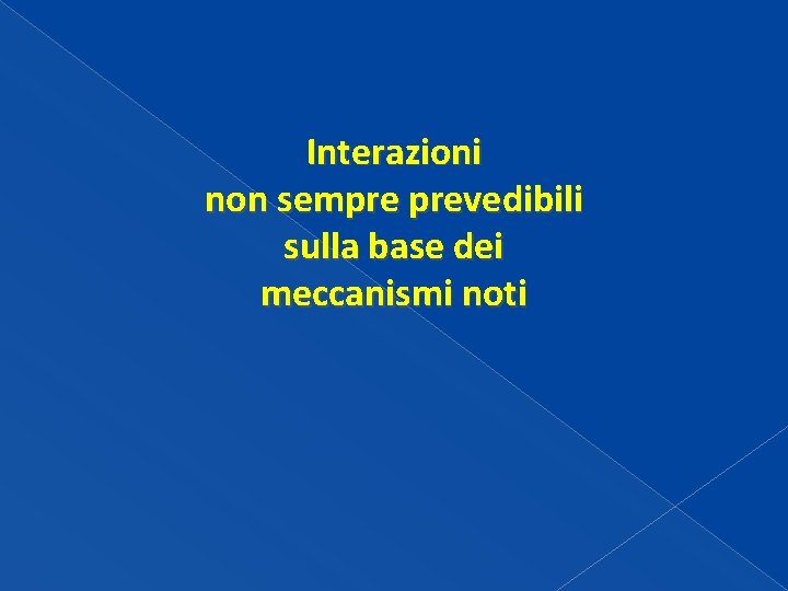 Interazioni non sempre prevedibili sulla base dei meccanismi noti Interazioni non sempre prevedibili sulla base dei meccanismi noti