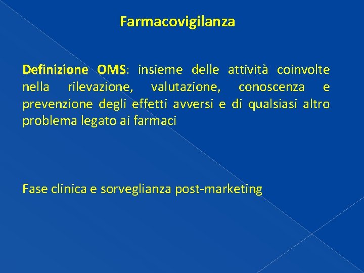 Farmacovigilanza Definizione OMS: OMS insieme delle attività coinvolte nella rilevazione, valutazione, conoscenza e prevenzione Farmacovigilanza Definizione OMS: OMS insieme delle attività coinvolte nella rilevazione, valutazione, conoscenza e prevenzione
