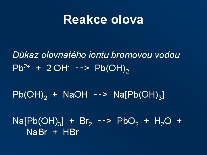 Reakce olova Důkaz olovnatého iontu bromovou vodou Pb 2+ + 2 OH- ‑‑> Pb(OH)2