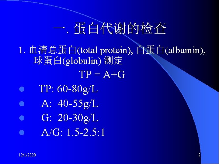 一. 蛋白代谢的检查 1. 血清总蛋白(total protein), 白蛋白(albumin), 球蛋白(globulin) 测定 l l 12/1/2020 TP = A+G