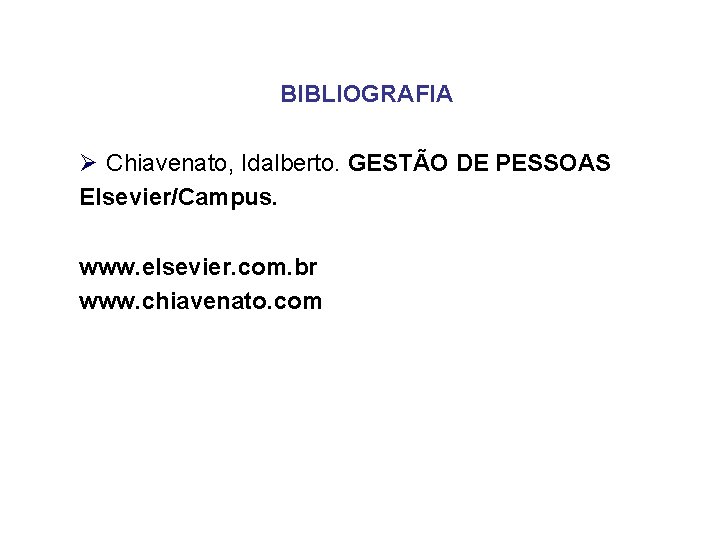 BIBLIOGRAFIA Ø Chiavenato, Idalberto. GESTÃO DE PESSOAS Elsevier/Campus. www. elsevier. com. br www. chiavenato.