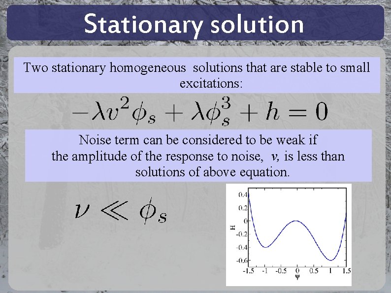 Stationary solution Two stationary homogeneous solutions that are stable to small excitations: Noise term Stationary solution Two stationary homogeneous solutions that are stable to small excitations: Noise term