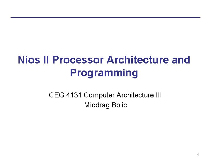 Nios II Processor Architecture and Programming CEG 4131 Computer Architecture III Miodrag Bolic 1