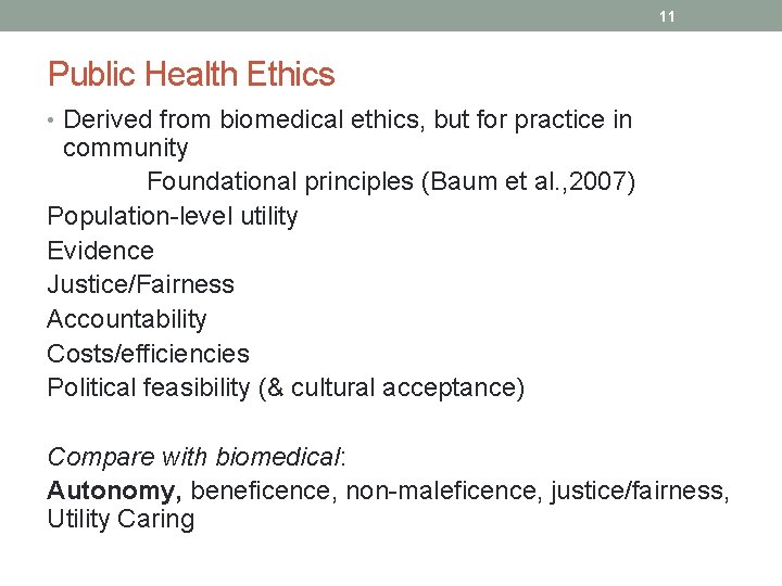11 Public Health Ethics • Derived from biomedical ethics, but for practice in community