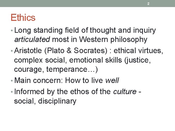 2 Ethics • Long standing field of thought and inquiry articulated most in Western