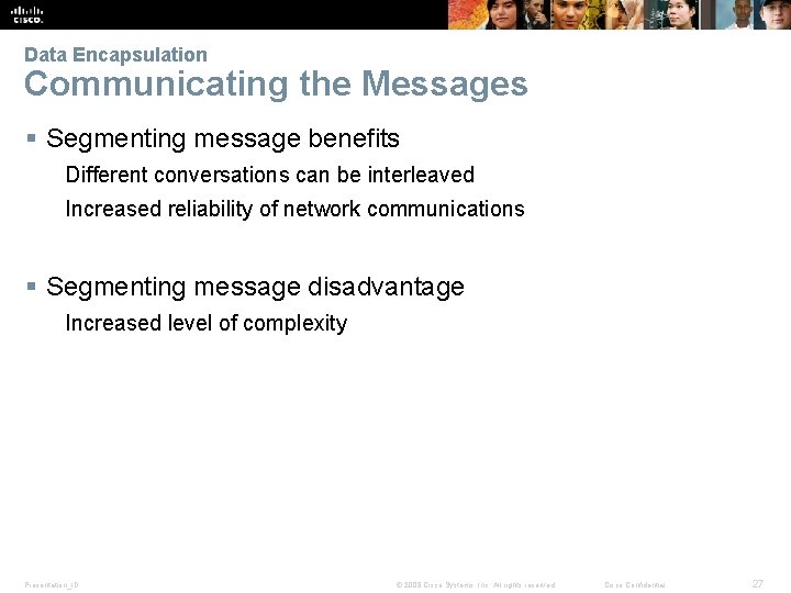 Data Encapsulation Communicating the Messages § Segmenting message benefits Different conversations can be interleaved