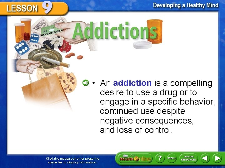 Addictions • An addiction is a compelling desire to use a drug or to