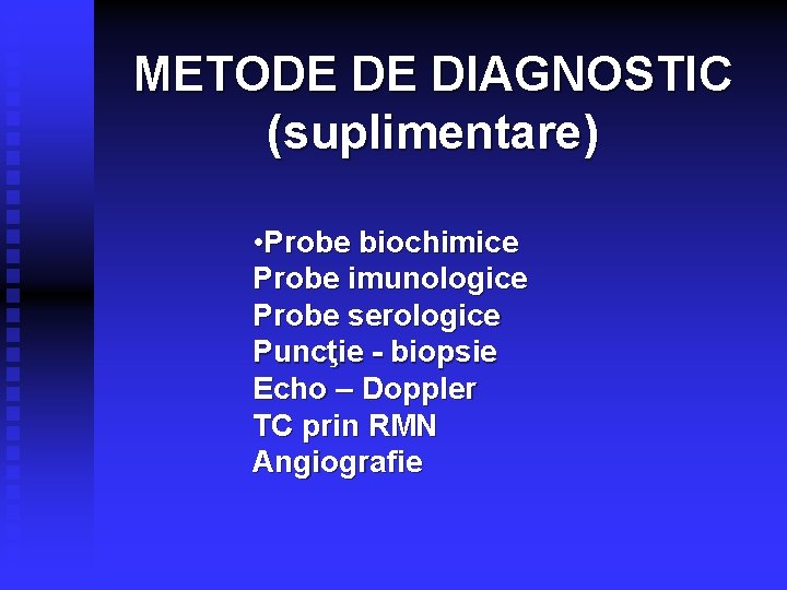 METODE DE DIAGNOSTIC (suplimentare) • Probe biochimice Probe imunologice Probe serologice Puncţie - biopsie