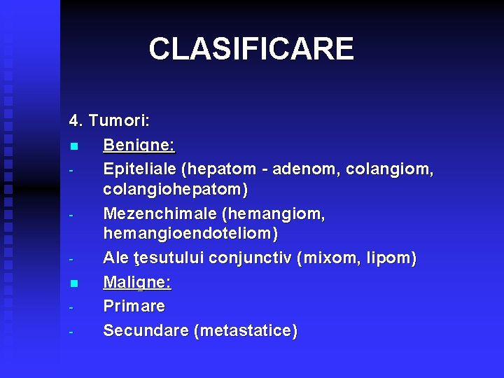 CLASIFICARE 4. Tumori: n Benigne: Epiteliale (hepatom - adenom, colangiom, colangiohepatom) Mezenchimale (hemangiom, hemangioendoteliom)