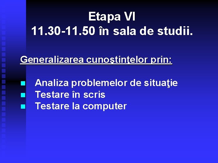 Etapa VI 11. 30 -11. 50 în sala de studii. Generalizarea cunoştinţelor prin: n