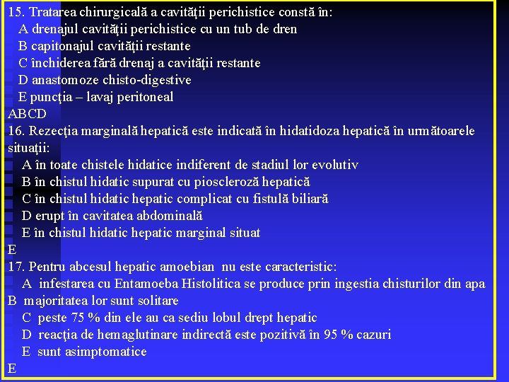 15. Tratarea chirurgicală a cavităţii perichistice constă în: A drenajul cavităţii perichistice cu un